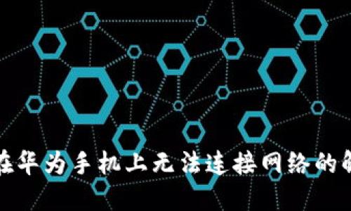 TP钱包在华为手机上无法连接网络的解决方案