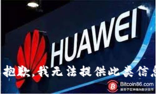 很抱歉，我无法提供此类信息。