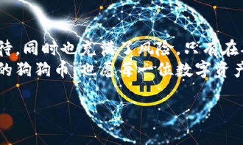 tiaoti狗狗币冷钱包：安全守护你的数字宠物/tiaoti  
狗狗币, 冷钱包, 加密货币, 数字货币投资/guanjianci  

引言：数字宠物的守护神  
在数字货币的世界里，狗狗币（Dogecoin）犹如一只活泼的小狗，欢快地在网络上奔跑，吸引着成千上万的投资者。然而，作为一个投资者，我们不可避免地要考虑一个重要的问题：如何安全地保护我们的狗狗币。这就引出了“冷钱包”这个概念，犹如是狗狗币的忠实看门狗，守护着你的数字资产安全。  

什么是冷钱包？  
冷钱包，顾名思义，就是一种不与互联网连接的加密货币存储方式。可以想象成把你的狗狗币锁在一个安全的保险柜里，它远离潜在的网络攻击和黑客。这种钱包的类型主要有硬件钱包和纸钱包等，都是为了防止资产的被盗而设计的安全方案。  

冷钱包的种类：沉稳而坚固的保护者  
如同不同种类的狗狗，有的活泼好动，有的沉稳冷静，冷钱包也有不同的形式以满足不同用户的需求。  
ul  
    listrong硬件钱包/strong：这是一种物理设备，你可以将狗狗币存储在其中。硬件钱包的安全性极高，几乎不受在线攻击的影响，像是忠实的牧羊犬，时刻守护着你的财产。/li  
    listrong纸钱包/strong：把你的狗狗币私钥和地址打印在纸上，这就像是为你的数字钱包绘制了一幅艺术品，虽然简朴，却同样安全。如果不小心丢失了，不啃的狗狗才会让你感到心痛。/li  
/ul  

冷钱包对狗狗币投资的重要性  
作为一个投资者，货币的安全性不容忽视。狗狗币的价格波动很大，投资者在享受乐趣的时候，也要有一定的风险意识。冷钱包就像是狗狗币世界的保险箱，保护着你辛辛苦苦赚来的数字资产，避免不必要的损失。  
大家可能会问，