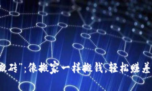 “虚拟币搬砖”：像搬家一样搬钱，轻松赚差价的秘诀