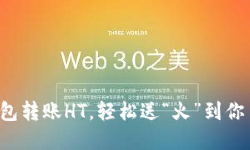 TP钱包转账HT，轻松送“火”到你手中！