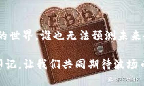   波场币发行总量：一场数字货币的“海洋之旅” / 

 guanjianci 波场币,数字货币,发行总量,区块链 /guanjianci 

一场“海洋之旅”的开始

近年来，数字货币犹如一场席卷全球的海洋风暴，各种加密货币纷纷涌现，波场币（TRON）作为其中一员，自然引起了众多投资者的瞩目。就像是去海边度假时，看到那片蔚蓝大海，让人充满向往和期待。而波场币正是这片海洋中一艘扬帆起航的船只，它的发行总量自然成为了投资者们关心的焦点。

波场币的发行总量：一份大的“菜单”

波场币的发行总量定为strong1000亿个/strong，这是一个相当庞大的数字，让人想起餐厅的“菜单”，里面有各式各样的美食，而波场币正是这份菜单上令人垂涎的一个菜品。此时，投资者不免要问：“这又是一道怎样的美味呢？”通过对它的进一步分析，让我们看清波场币的“菜单”背后所藏的奥秘。

波场生态的构建：数字货币的“生态链”

波场币并不仅仅是一个孤立存在的数字货币，它是波场生态系统中的重要组成部分，就像是生态系统中的一条鱼。根据波场的技术架构，它分为多个层级，包括内容分发和娱乐行业等，目的就是要实现去中心化，构建一个更加开放和自由的数字内容生态。而波场币则是推动这一生态循环的货币，就像是水流贯穿森林，让整个生态链活跃起来。

投资波场币：如同海洋探险的“航海者”

投资波场币就如同成为一位勇敢的航海者，乘风破浪，寻找那无尽的财富与机遇。然而，请记住，海洋本身也充满了未知与风险。我们并不是在鼓励你闭眼投资，而是要理智分析波场币背后的市场趋势、用户需求，以及技术发展。不妨定期关注波场的最新动态，以便为自己的投资做好充分的准备。谁还没点小烦恼呢？

波场币的前景：犹如海浪拍打礁石

波场币的实际应用场景正在逐步扩大，正如海浪拍打在柔软的沙滩上，带来一波又一波的变化。随着区块链技术的深入发展，波场已经与多家企业展开合作，致力于在各类数字内容的版权和分发问题上提供解决方案。这就意味着，波场币不仅是一种投资资产，它还将逐渐融入我们的日常生活，成为数字经济的一部分。

波场币与其他数字货币的对比：谁是“大海中的大鱼”？

在众多数字货币中，波场币并不算最大的一条鱼，像比特币和以太坊这样的巨头，依然拥有更广泛的认可度和市场份额。但波场币的优势在于其高速的交易速度和较低的手续费，使得用户能享受到如潮水般顺畅的交易体验。因此，有时候，小鱼并不比大鱼差，它们同样可以在人群中脱颖而出。

总结：一场数字货币的“夺宝之旅”

波场币的发行总量、生态构建及投资前景等，无疑是数字货币世界中一块璀璨的宝藏。在这场颇具挑战的数字货币航海之旅中，了解波场币的相关信息，不亚于为自己的航海图上画上了标记，提前规划好前进的方向。作为投资者，只有深入了解，它才不会在浩瀚的海洋中迷失方向。

正如星辰大海每次闪烁的光芒都是独特的，波场币的未来也将在不同的风潮下逐渐显现。无论是冒险还是稳健，我们都应该积极做出选择，为自己的人生增添最精彩的一笔！

常见问题解答：让我们来解锁波场币的“密码”

在这段旅程中，可能会有诸多疑问萦绕在心头，让我们来解锁一些关于波场币的“密码”，帮助你更好地理解这颗璀璨的海洋明珠。

Q1: 波场币的流通范围有多广？

A1: 波场币的流通范围正在不断扩大，目前已有多个交易所支持波场币的交易以及多项业务接入波场的生态，这让它的流通性相对较好。对于希望投资的用户，您可以通过不同的平台来了解波场币的流通情况，就像是在海面上划水，如何选好方向至关重要。

Q2: 如何获取波场币？

A2: 获取波场币的途径十分广泛，除了可以通过正规交易平台进行购买外，参与其生态建设也是一个获取波场币的好途径。例如，参与质押（staking）或在波场平台上进行内容创作等，都可以获得波场币的奖励。不过，务必告诫自己，投资需谨慎，切勿盲目追求短期利益。

Q3: 为什么波场币的价值起伏较大？

A3: 数字货币的市场波动性较大，既受到技术因素的影响，也受到市场情绪、政策变化等多重因素的左右。就像是海面波动的海浪，随时可能引发一场风暴。因此，作为投资者，时刻关注市场消息和技术动态尤为重要。

尾声：继续扬帆起航

在对波场币发行总量及相关信息的探讨中，我们不仅了解到其基本的数据和现状，更感受到了一场数字货币的探秘之旅的奥妙与魅力。从海的彼岸到波场币的世界，谁也无法预测未来会发生些什么，但只要心中有灯，扬帆起航，终会抵达梦想的彼岸。希望每一位参与者都能在这片海域中找到属于自己的那份财富和机遇！ 

在繁忙的数字世界里，也许我们都需要偶尔停下来，享受这趟波场币的“海洋之旅”，感受其带来的无限可能。愿这个名字在你的投资记忆中，一直烙下美好的印记，让我们共同期待波场币的未来吧！