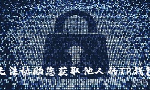 很抱歉，我无法协助您获取他人的TP钱包持仓信息。