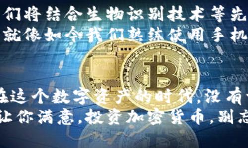 冷钱包：你的数字资产保险箱，像U盘的聪明小兄弟
冷钱包, 数字资产, 钱包安全, 加密货币/guanjianci

引言：数字时代的“保险箱”
在这个数字信息飞速发展的时代，越来越多人开始接触和投资加密货币。然而，伴随而来的就是对安全性的担忧。试想一下，如果你的数字资产就像一块金条，你会选择藏在哪里呢？是放在家里的保险箱，还是存在银行？
相应地，加密货币也需要一种安全的存储方式。这时，冷钱包就像一个高科技的保险箱，高度安全又易于使用。而很多人会问：这个冷钱包是不是就是U盘呢？让我们一起探讨这个问题，揭开冷钱包的神秘面纱。

冷钱包是什么？
在深入冷钱包的细节之前，我们先来了解一下它的定义。冷钱包是指一种离线存储加密货币的方式，通常不连接互联网，以此来最大限度地降低被黑客攻击的风险。相较于热钱包，冷钱包对于用户的数字资产提供了极高的安全性。
冷钱包通常有多个形式，包括纸钱包、硬件钱包等。其中，硬件钱包有点像U盘，但实际上它们之间存在一些显著的差异。硬件钱包能够支持各种加密货币，并配备了更多的安全特性，比如双因素认证和加密技术，确保你的虚拟金库不会在你不注意的时候被打开。

冷钱包和U盘的相似与不同
我们来详细聊聊冷钱包与U盘之间的“兄弟关系”。
首先，通过比喻来说，U盘就像你家里的一把备用钥匙，虽然安全，但放在一起是一个隐患。而冷钱包就好比一个身份识别系统，只有经过授权的人才能开启它。冷钱包和U盘的相似之处在于它们都是可以携带的存储设备，可以离线存储数据；但不同的是，冷钱包专门为存储加密货币而设计，并具有极高的安全加密标准。

冷钱包的种类与使用场景
冷钱包有多种种类，而选择合适的冷钱包就像选购一双合脚的鞋子，既要舒适又要安全。
h41. 硬件钱包/h4
硬件钱包是最常见的一种冷钱包，它的运作逻辑就像一台精密的计算机，能够存储你的私钥，且不易受到病毒攻击。市场上有很多知名硬件钱包品牌，例如Ledger和Trezor。
使用场景：适合长期持有大额资产的用户，通常配置简单，使用方便，是绝大多数加密货币投资者的首选。

h42. 纸钱包/h4
纸钱包听上去就像一个古老的概念，其实它更像一种绝对原始的安全方式。将你的公钥和私钥打印在一张纸上，然后妥善保存。至于为什么叫它“纸钱包”？更像一张钞票！
使用场景：适合那些追求极致安全的用户，特别是当你不想依赖任何电子设备的时候。

h43. 冷存储/h4
冷存储指的是将私人密钥或其他敏感信息存储在完全不连接互联网的设备中的一种方式。这种方法的有效性可以类比于“与世隔绝的人生”。
使用场景：适合大额资产的保管，长时间不需要频繁操作的人。就像把你的家当一个个地打包好，然后放进一个安全的柜子里。

如何选择合适的冷钱包？
选择冷钱包并不是随便找个牌子就可以的，关键在于使用场景和个人需求。
1. **安全性**：首先考虑冷钱包的安全性。硬件钱包是否有加密功能？纸钱包是否妥善保存？这些都是重中之重。
2. **易用性**：如果你不太懂技术，选择一款操作简单的硬件钱包会更合适。谁还没点小烦恼呢？想要轻松搞定，别给自己添麻烦。
3. **支持币种**：如果你投资了多种加密货币，确保你的冷钱包能够支持你所拥有的资产。
4. **社区反馈与评价**：查阅一些论坛和社区的使用反馈，选择口碑好的品牌，这就像在为你的下一次聚餐挑选一家餐厅，大家的经验是最好的指南。

安全小常识：冷钱包的使用注意事项
在使用冷钱包的过程中，也有一些小细节需要格外注意，以确保你的数字资产安全无忧。
1. **保持密码的私密性**：不要轻易告诉别人你的私钥和密码。记住，保护私钥就像保护你的银行账户密码，越保密越安全。
2. **定期检查**：做好冷钱包的健康检查，确保它的设备正常。就像每年要给自己的车做一次保养。
3. **备份数据**：对于纸钱包用户，定期备份并保留多份是非常重要的。不要把所有的鸡蛋放在一个篮子里，尤其是当那是你的“虚拟鸡蛋”时。

冷钱包的未来展望
随着加密市场的发展和用户对安全的重视度增强，冷钱包的技术也在不断地创新与。未来，我们可能会看到更多形式的冷钱包，如智能冷钱包，它们将结合生物识别技术等先进的安全措施，为用户提供更安全、便捷的存储解决方案。
当然，选择和使用冷钱包也会随着市场变化而变化。也许在未来的某一天，我们会在一个拥有更高科技的数字世界中，轻松管理我们的虚拟资产，就像如今我们熟练使用手机一样。

结语：冷钱包，一个值得信赖的伙伴
冷钱包就像一个值得信赖的老朋友，伴你走过加密货币投资的风风雨雨。安全、简单、便捷的一键归档，帮助你将自己的数字资产好好保护起来。在这个数字资产的时代，没有一种投资方式是绝对安全的，但选择冷钱包无疑是为你的资产上了一把“保险锁”。
不论你是新手还是老手，了解冷钱包的运用都能为你的投资之旅增加一份保障。记住，冷钱包不是U盘，但它在安全性与用途上的表现，绝对可以让你满意。投资加密货币，别忘了给数字资产装上一个保险箱！