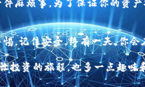   “数字时代的钱包：你的虚拟财富收纳神器！” / 
 guanjianci 虚拟币钱包, 数字货币, 加密钱包, 投资安全 /guanjianci 

引言：虚拟钱包的崛起
在这个数字化飞速发展的时代，虚拟币钱包就像是你在金融海洋中划船的救生圈。没有它，再多的虚拟财富都只能是“纸上谈兵”。仿佛手机支付刚刚兴起时，大家都在争论：“我是不是可以不再带现金了？”而如今，虚拟币钱包正引领着我们进入一个更加便捷的金融世界。

什么是虚拟币钱包？
简而言之，虚拟币钱包就是存储数字货币的工具。它就像你的银行卡，只不过里面存的是比特币、以太坊等数字资产。虚拟币钱包分为热钱包和冷钱包。热钱包像是你随身携带的现金，随时可以用来消费；而冷钱包则像是银行里的存款，安全却不易取用。

热钱包：你的便携虚拟银行
热钱包是一种联网的数字钱包，方便快捷，适合日常交易。但是，正因如此，它也比较容易受到黑客攻击。就像你喜欢吃的外卖，虽然方便，但食材的新鲜程度就要打一个问号。谁还没点小烦恼呢？

冷钱包：安全第一的后盾
冷钱包通常不连接互联网，保持高度安全。它就像是一把防身利器，把重要资产牢牢锁住。冷钱包的种类很多，从纸钱包到硬件钱包，每一种都有其独特的安全特性。你也许会想：“那我怎么取钱呢？”别担心，适当的时候取出就好，安全第一嘛！

十大虚拟币钱包推荐
下面，我们就来盘点一下十大虚拟币钱包，让你在数字金融的海洋中乘风破浪。

1. Coinbase Wallet
Coinbase钱包作为一个用户友好的平台，是新手的最佳选择。【插入一些使用示例】它提供了一站式的服务，从创建钱包到交易，一气呵成，简直就像自助餐一样让人满意。

2. Binance Wallet
作为全球最大的数字货币交易所之一，Binance Wallet的安全性也非同凡响。这里你可以存储多种币种，同时享受交易便利，简直是个全能冠军。

3. Trust Wallet
Trust Wallet是一个开源的钱包，支持多种代币和多链操作，非常适合那些重视隐私的新手和老手。

4. Ledger Nano S
硬件钱包中的王者，Ledger Nano S以其超强的安全性和存储空间赢得了广大用户的青睐，但要有一定的技术门槛哦。

5. Trezor
Trezor是另一款热门的硬件钱包，用户界面友好，安全性极高，非常适合长期投资者。

6. Exodus Wallet
这款桌面钱包不仅界面美观，功能齐全，还有内置的交易平台，用户体验极佳，简直是视觉与实用兼具的典范。

7. MyEtherWallet (MEW)
如果你是以太坊的投资者，MEW绝对是个不错的选择。它专注于以太坊资产的存储，的界面让人一目了然。

8. Electrum
作为比特币社群中老牌的钱包，Electrum以其速度和安全性受到认可，曾一度让许多用户离不开。不愧是老牌佳作！

9. Atomic Wallet
支持多种数字货币的Atomic Wallet，让你可以在同一个钱包中轻松管理各种资产，绝对是资产管理的一把好手。

10. Guarda Wallet
Guarda是一款非常灵活、功能多样的多币种钱包，满足你的各种需求，随时随地，都可以轻松管理你的虚拟资产。

安全性的重要性
无论选择哪个钱包，安全性始终是第一位的。保护好你的私钥就像保护你家里的钥匙，哪怕家里再富裕，失去钥匙可是一件麻烦事。为了保证你的资产安全，定期更改密码和备份钱包是必要的。

小结：数字钱包助你财富自由
随着虚拟货币的不断发展，选择一个合适的钱包，将助你在数字金融的浪潮中乘风破浪。无论选择什么样的钱包，保持警惕，记住安全，终有一天，你会在这个充满可能性的海洋中，实现你财富自由的梦想。

在这里希望大家都能在数字货币投资的道路上走得更加顺利，笑对每一个小波折。生活本来就有那么多不可预测，何不让投资的旅程，也多一点趣味和轻松呢？