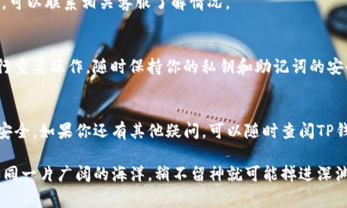 充钱到TP钱包（Trust Wallet）上通常涉及几个步骤，包括选择合适的充值方式、确定充值的数字货币种类，以及在钱包应用中完成交易。以下是一个简单的指南，帮助你轻松充钱到TP钱包上。

第一步：下载和安装TP钱包
如果你还没有TP钱包，首先要在App Store或Google Play下载并安装TP钱包应用。确保从官方渠道下载，以避免安全隐患。安装完成后，按照指示创建一个新的钱包或导入已有的钱包。

第二步：选择充值方式
TP钱包支持多种充值方式，包括银行卡充值、第三方支付、以及通过其他数字货币转账等。选择你最方便的方式进行充值。
ul
  listrong银行卡充值：/strong通常需要绑定银行卡，通过银行转账进行充值。/li
  listrong第三方支付：/strong一些平台支持通过支付宝、微信等第三方支付方式进行充值。/li
  listrong数字货币转账：/strong如果你已经拥有其他加密货币，可以直接将这些币转入TP钱包。/li
/ul

第三步：充值的具体操作
以下是几种不同充值方式的具体步骤：
h4银行卡充值/h4
1. 在TP钱包中选择“充值”选项。
2. 选择银行卡充值，并填写相关信息。
3. 输入充值金额并确认。
4. 按照提示完成银行转账，通常会有个别处理时间。

h4第三方支付充值/h4
1. 点击充值，选择第三方支付选项。
2. 输入充值金额，并选择你要使用的支付方式。
3. 按照页面提示完成支付。

h4数字货币转账/h4
1. 打开TP钱包，找到“接收”选项，生成你的钱包地址。
2. 在你拥有的其他数字货币钱包中，选择“发送”并粘贴TP钱包的地址。
3. 输入转账金额并确认交易，等待在TP钱包显现。

第四步：确认交易状态
充值后，可以在TP钱包的“交易记录”中查看你的充值状态。如果延迟过久，可以联系相关客服了解情况。

小贴士：保护你的钱包安全
在进行任何充值行为时，务必确保你的设备安全，避免在公共Wi-Fi下进行重要操作，随时保持你的私钥和助记词的安全。毕竟，安全永远是第一位的，谁还不想保住自己的“财富”呢？

总结
充钱到TP钱包的过程相对简单，关键是选择合适的充值方式并确保操作安全。如果你还有其他疑问，可以随时查阅TP钱包的官方帮助文档，或者加入用户社区寻求帮助。

希望这篇指南对你充钱到TP钱包有所帮助！谁不知道，数字货币的世界如同一片广阔的海洋，稍不留神就可能掉进深渊，但掌握了正确的航行技巧后，你也能在其中游刃有余。