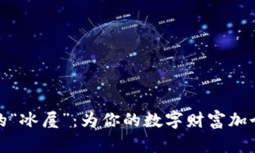 冷钱包的“冰屋”：为你的数字财富加个安全锁