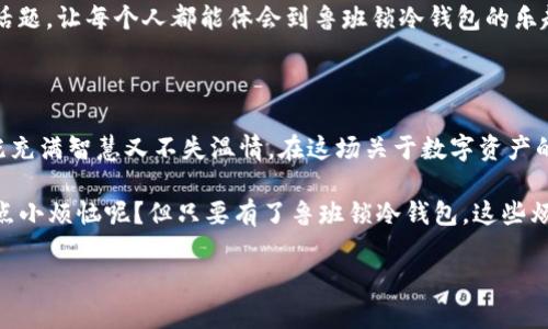   鲁班锁冷钱包：为数字资产锁上安全的“铁门” / 

 guanjianci 鲁班锁, 冷钱包, 区块链, 数字资产 /guanjianci 

引言：在数字世界的铁门

在这个万物互联的数字时代，说到保护数字资产，我们就像在说鲁班锁。鲁班锁，这个以中国古代工匠名字命名的神奇物件，原本是用来做工艺品的锁，凭借复杂的结构，令人欲罢不能。今天，我们将这复杂的构造理念巧妙地应用到数字资产的保护上，特别是在冷钱包的领域。它就像给你的数字资产装上了一扇安全的“铁门”。

“冷钱包”这个词听起来虽然稍显生硬，但其实它的内涵却是值得我们深挖的。想象一下，如果你的数字资产是一壶珍贵的存酒，而冷钱包就是那封闭严密、以防止外界干扰的酒窖。不用担心、也不用慌张，冷钱包帮你妥善地锁住了宝贵的数字财富。

为什么要选择鲁班锁冷钱包？

在数字资产的世界里，鲁班锁冷钱包象征着一种智慧和安全的结合。它的构造设计仿佛同时在用科技和中国古老的智慧为我们保驾护航，小小的设备，却能锁住我们大大的财富。

首先，鲁班锁冷钱包极大地提高了安全性。在这个网络横行的时代，黑客攻击和数据泄漏时有发生，这时我们总会思考，“我的数字资产会不会因为一个简单的操作而化为乌有？”而鲁班锁冷钱包就像那天旋地转的机器，让你在任何时候都能掌控财富的安全。

其次，鲁班锁冷钱包便捷而灵活。许多人可能会疑惑，“要好好的使用数字资产，不是就要时刻在线吗？”其实不然，冷钱包正是通过不连接网络的方式，极大地减少了风险。而在需要进行资产管理的时候，鲁班锁冷钱包又能发挥出它应有的灵活性，方便用户随时随地访问。

鲁班锁冷钱包的使用场景

让我们来想象几个使用鲁班锁冷钱包的场景吧。有一天，你收到了来自朋友的数字资产转账，像小朋友拆礼物一样开心，但随即想到了安全问题。这时，鲁班锁冷钱包就如同你那个最可靠的朋友，总能为你的数字财富提供保障。

或者你正在特意为未来的数字资产投资而努力，可能是某个火热的NFT项目或者新兴的区块链应用。这时，不带网络的鲁班锁冷钱包就像长期定投的投资工具，稳妥而明智地守护着你的收入。

当然，还有一种不容小觑的场景：旅游到异国他乡的你，突然接到网络诈骗分子的电话或信息。就在你懊恼选择转账还是不转账的时候，这个鲁班锁冷钱包就成了你无懈可击的防火墙，帮你抵挡住这些不速之客。

如何安全使用鲁班锁冷钱包

当然，使用鲁班锁冷钱包也不是“千金难买”的神奇法宝。我们也需要用心对待，才能更好地锁住数字资产。在网络世界中，安全第一总是永恒的真理。

首先，设置强密码是必须的，因为你可不希望你的数字资产在寒冷的冬天被一阵寒风轻易虚掩的铁门摇晃。一个复杂的密码就像是给鲁班锁冷钱包加上了几重锁，让盗贼无从下手。

其次，备份私钥也是至关重要的。俗话说：“美好的事物总是短暂的。”一旦你对冷钱包隐性设置失误，没能备份好私钥，数字资产就如同大海捞针，难以寻回。因此，备份工作就像小心翼翼地保存生日蛋糕一样重要。

鲁班锁与数字安全的文化关联

鲁班锁的前身可以追溯到数千年前，中国古代的工匠利用自然界的元素，创造出精巧的机木结构。而“锁”从字面来说，正是给某样东西在保护的自觉。而今，在数字资产的保护上，鲁班锁冷钱包便避免了传统文化与现代技术的隔阂，也为我们提供了一种新的思想：如何在不断变化的技术中保持安全感。

另外，鲁班锁冷钱包所传承的匠心精神，在如今高科技泛滥的社会中愈发显得珍贵。它提醒我们在追求便捷与快速的同时，生命中仍然需要那一抹厚重的心灵宁静，而安全的数字资产管理正是这一抹宁静的最佳体现。

挑战与展望

当然，鲁班锁冷钱包的广泛使用也面临着诸多挑战。市场的变化、技术的不断更新使得我们必须敏锐地洞察未来的发展方向。谁能想到，鲁班锁冷钱包会在未来以更智能的方式走入我们的生活？是否会有更多的交易所与他们合作，推动冷钱包的普及，形成更高效的数字资产管理体系？

与此同时，用户的教育和体验也是不可忽视的一部分。如何帮助大众更好地了解这个新兴的数字资产保护工具，将会是我们要持续关注的话题。让每个人都能体会到鲁班锁冷钱包的乐趣与便捷，或许是我们未来努力的目标。

结语：为资产踏上一道“铁门”

在结尾，再次回到开头，我想大胆地再次陈述一个观点：鲁班锁冷钱包为我们的数字资产上锁，就如同为这快节奏的生活加上了一道保护，既充满智慧又不失温情。在这场关于数字资产的游戏中，安全、灵活很重要，而鲁班锁冷钱包则完美地融入了这两者。

所以，亲爱的朋友们，明智的选择总会带来更好的明天。在数字时代，愿你我都能找到属于自己的“鲁班锁”，优雅地迎接未来的挑战。谁还没点小烦恼呢？但只要有了鲁班锁冷钱包，这些烦恼便不再是问题。

最后，期待在未来的日子里，鲁班锁冷钱包能带给我们更多意想不到的惊喜。让我们一起锁住资产，享受生活！