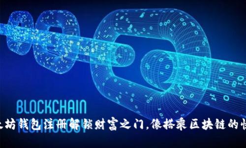 以太坊钱包注册解锁财富之门，像搭乘区块链的快车！