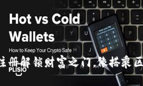 以太坊钱包注册解锁财富之门，像搭乘区块链的快车！