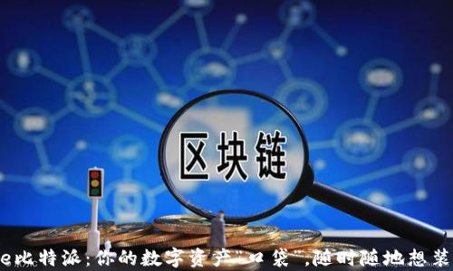 
Bitpie比特派：你的数字资产“口袋”，随时随地想装就装！