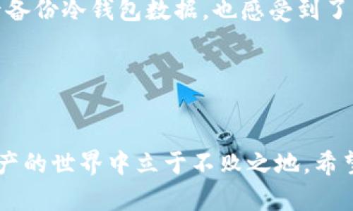   “冷钱包备份：如同给你的数字资产穿上保险衣” / 
 guanjianci 冷钱包,备份,SD卡,数字资产 /guanjianci 

冷钱包的世界：数字资产的守护者
在数字货币像潮水般涌来之际，保护我们的数字资产变得愈发重要。想象一下，冷钱包就像一把神秘的钥匙，锁住了我们辛辛苦苦赚来的比特币和其他数字货币。而对于它的备份，可以说是给这把钥匙穿上了保险衣。今天，我们将一起探索如何利用SD卡来备份冷钱包，确保你的数字资产安全无虞。

何为冷钱包？一把神秘的钥匙
冷钱包是存储加密货币的一种方式，通常是指不与互联网连接的设备或者纸质钱包。这种方式可以有效避免黑客攻击，就像把巨额现金放在冰箱里，而不是口袋里，听起来相当安全对吧？就算钱包被偷，也只有冷钱包这把钥匙还在，敌人也拿你没有办法！

为何备份冷钱包？小烦恼的解决方案
谁还没有过丢东西的烦恼呢？想想你的冷钱包存在一个USB设备或一张纸上，万一掉了或者损坏了，心里的小算盘就会彻底打乱。因此，备份冷钱包，就好比给你的数字财富穿上了一层额外的保护伞，让你在风雨无阻中安心前行。

准备工作：你的数字资产之旅开始啦！
在进行备份之前，你需要一些工具和准备：
ul
    li一台设备（如电脑或手机）来访问冷钱包；/li
    li一张SD卡，尽量选择品质较高的品牌，保障数据安全；/li
    li冷钱包访问软件，如硬件钱包的一些管理软件。/li
/ul

步骤一：导出冷钱包数据
首先，确保你的冷钱包安全连接到计算机或手机。如果是硬件钱包，请使用相应的软件进行访问。接下来你需要找到“导出”或“备份”选项，通常在设置页面或者安全选项中。就像是在商场里找到你最喜欢的鞋子一样，成就感爆棚！

步骤二：将备份文件转移至SD卡
导出数据后，电脑或手机会生成一个文件，通常是数字或字母组合的形式。哈哈，谁还没遇到过这种让人抓狂的文件名呢？我们这一步就是将这个文件传输至SD卡。只需简单的拖拽或者复制粘贴，即可完成。记得要为小文件选择一个宽敞的“家”，否则它会感到孤独哦。

步骤三：安全保存SD卡
完成备份后，可别放松警惕！将SD卡保存到安全的地方，这可能是你的保险箱、秘密抽屉，或者是藏得特别好的同一个地方。因为一旦SD卡被遗失或损坏，你的数字资产就有可能化为乌有！

附加安全措施：双重保险
作为数字资产的保管者，仅仅依靠冷钱包和SD卡备份是不够的。考虑将备份文件进行加密，这是保障你资产安全的另一层保护。就像保安在门口守卫，防止任何不速之客的闯入；如果你不想让其他人看到你的宝藏，记得加密哦。

万一遇到问题怎么办？冷静地处理！
在数字资产的海洋中航行，总会遇到风浪。如果备份过程中出现意外错误，不妨先深呼吸，冷静分析问题。无论是备份失败，还是无法找到SD卡，别急躁，慢慢查找解决方案。有句话说得好：“船到桥头自然直”，面对技术问题，许多解决方案都在你掌握之中。

总结：让备份成为习惯
数字资产的备份如同给自己添加一层保障，让你在掌握财富的同时也拥有一份安全感。通过此次的引导，你不仅了解了如何使用SD卡备份冷钱包数据，也感受到了一种数字时代的乐趣。记得保持定期备份的习惯，谁知道，未来的某一天，这份备份可能成为你事业的新起点！

在不断变化的科技景观中，我们就像海上的水手，时刻保持着警觉与好奇，唯有这样才能在风浪中乘风破浪，驶向辉煌的未来！

最后的小小提示：知识就是力量！
无论你对冷钱包的了解有多少，始终要保持学习的热情。这个领域日新月异，新技术层出不穷，保持更新的习惯，才能确保你在数字资产的世界中立于不败之地。希望大家都能顺利备份，守住自己的数字财富，让冷钱包的备份成为一种生活方式！