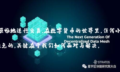 在了解IM钱包是否可以提币到TP钱包之前，我们需要先明确这两个钱包的特性以及它们之间的互通性。下面我将为你详细介绍这个问题。

### IM钱包和TP钱包概述

什么是IM钱包？
IM钱包是一种多功能数字货币钱包，支持多种加密资产的存储与交易。它具有用户友好的界面，可以用来进行加密货币的充值、提现、发送和接收。同时它通常还提供实时的市场数据和多种安全措施，例如双重认证等，旨在保护用户的钱包安全。

什么是TP钱包？
TP钱包则是一款相对较新的数字货币钱包，支持多链资产管理。它的设计更符合移动用户的需求，不仅可以轻松管理多种数字资产，还可以方便用户在不同的区块链网络间进行交易。TP钱包也支持去中心化金融（DeFi）服务，为用户提供更多的投资选择。

### IM钱包能否提币到TP钱包？

资产的互通性
从技术角度来看，IM钱包和TP钱包都是支持主流数字资产的钱包，因此用户理论上是可以将资产从IM钱包提取到TP钱包的。不过，具体的操作步骤和可能遇到的问题则需要用户注意。

提币步骤
首先，用户需要确认两者支持的币种和网络。例如，如果你想将以太坊（ETH）从IM钱包提取到TP钱包，你需要确保这两个钱包都支持以太坊，并且在同一个网络下（例如ERC-20）。

以下是提币的一般步骤：
ol
    li在IM钱包中选择你想要提取的币种。/li
    li点击提币或发送按钮，输入TP钱包的地址。/li
    li确认提币额度并支付相关的手续费。/li
    li完成后，留意一下TP钱包的余额确认到账。/li
/ol

注意事项
当然，提币时也有一些小细节要注意。
ul
    li确保输入的TP钱包地址完全正确，一字之差可能导致资金丢失。/li
    li在进行大额提币时，可以先进行少量测试提币，确保一切正常后再执行大额交易。/li
    li留意网络拥堵情况，选择合适的时间进行交易。/li
/ul

### 常见问题解答

提币过程中的小疑问
在提币过程中，用户常常会遇到一些疑问，我们来逐个解决。

h4提币到账时间一般多久？/h4
提币到账时间通常由网络的确认时间决定，一般情况下几分钟到几个小时不等。用户也可以通过区块链浏览器查询相关交易状态。

h4手续费是多少？/h4
这通常依赖于当前网络的拥堵情况和所选择的提币额度，IM和TP钱包都会在提币页面显示相关信息。

h4如果提币失败怎么办？/h4
如果提币失败，首先要查看IM钱包的通知或日志，了解失败的原因。常见的原因有网络问题、手续费不足等。确认问题后，可以尝试重新提币。

### 结论

总结提币的安全与便捷
IM钱包提币到TP钱包是完全可行的，用户只需遵循上述提币步骤，确保注意事项得以落实，就能够安全顺畅地进行交易。在数字货币的世界里，任何小的细节都可能影响最终结果，因此细心和耐心是必不可少的。

在此，我还想说一句：“谁还没点小烦恼呢？”不管是在提币的路上，还是在投资的旅程中，遇到问题都是难免的，关键在于我们如何面对与解决。

希望以上信息能帮助你顺利完成提币操作！如果你还有更多疑问，欢迎随时询问。