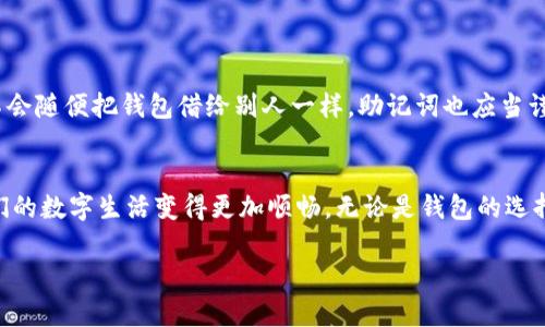 在了解到TP钱包相关知识之前，我们需要明确一些基本概念。TP钱包是一款流行的数字货币钱包，它支持多种区块链资产的管理和交易，其中最重要的一个概念便是助记词。

助记词是什么？
助记词，又称助记短语，是一串由多个单词组成的密码，通常由12个、15个、18个、21个或24个单词构成。它的主要作用是帮助用户安全地管理和恢复钱包中的资产。换句话说，助记词就像是你钱包的“钥匙”，拥有它就可以打开你的数字财富大门。

TP钱包中的助记词
TP钱包在创建新的钱包时，系统会自动生成一组独特的助记词。这组助记词是与你的钱包地址相对应的，确保只有你可以访问和管理其中的资产。

共用助记词的风险
那么，回到问题，TP钱包是否可以共用一个助记词呢？从理论上讲，不同的用户可以使用相同的助记词，但这并不意味着这是一个明智的选择。原因是，助记词的功能是确保资产的独占性和安全性。如果两个用户共用一个助记词，他们实际上是共用同一个钱包，任何人都可以访问和转移资产。

想象一下你的钱包是怎样的
试想一下，如果你和你的朋友共用一个实体钱包，你的一部分钱可能会被他随意拿走，甚至是用掉。这听起来是不是让你觉得很不安全？ 辛辛苦苦的积蓄，随时可能被人一抢而空！这就为我们揭示了共用助记词的潜在风险。

一个助记词可以关联多个钱包吗？
另一个需要关注的问题是，每个助记词通常会关联到一个特定的“种子”钱包，进而生成多个子钱包。这意味着一个助记词可以派生出多个钱包地址，但所有这些地址最终还是归属于同一个助记词。因此，虽然多个钱包之间能够共用同一个助记词，但共享这个助记词的用户依然面临前述的安全风险。

如何安全使用助记词
为了确保你的数字资产安全，使用助记词时应遵循以下几点：
ul
    listrong绝对保密：/strong不要与任何人分享你的助记词，哪怕是亲密的朋友或家人。/li
    listrong定期备份：/strong将助记词安全地备份在多个地方，以防丢失。/li
    listrong使用强密码：/strong虽然助记词是非常安全的，但仍然应结合使用强密码。/li
/ul

总结
总的来说，TP钱包的助记词在数字货币的管理中扮演着举足轻重的角色。虽然技术上可以共用助记词，但出于安全考虑，这是一个极具风险的选择。就像你不会随便把钱包借给别人一样，助记词也应当谨慎对待。谁还没点小烦恼呢？希望通过今天的分享，大家能对TP钱包助记词的使用有更深入的了解，让你的数字资产更安全，也为你带来更便捷的管理体验！

更多相关知识
在这篇文章的最后，我们再来聊一点关于如何更安全地管理你的数字资产的其他策略。我们生活在一个技术快速发展的时代，足够的知识和意识能够让我们的数字生活变得更加顺畅。无论是钱包的选择、交易的频率，还是投資策略，了解这些都尤为重要。

如有需要，欢迎继续探索TP钱包及其使用方法的其他篇章，我们会继续为你提供最新和最有用的信息！记住，安全第一，良好的习惯是数字财富管理的基石。