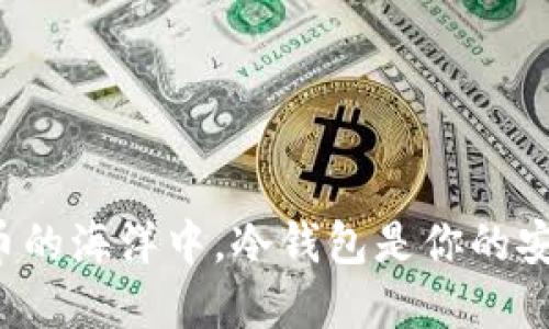 在数字货币的海洋中，冷钱包是你的安全救生艇！