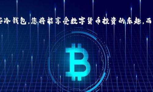 iaoziu冷钱包哪个靠谱/iaozi  
u冷钱包, 加密货币, 数字资产, 安全性/guanjianci  

引言：数字货币的“安全护卫”  
在这个数字货币盛行的时代，大量的人们开始投资加密货币，仿佛被一种“致富的诱惑”所吸引。然而，随之而来的就是一个令人头疼的烦恼——如何安全地存储我们的数字资产。就像一枚闪亮的金戒指，我们总是希望找到一个安全的地方来珍藏，而不是随意放在口袋里。于是冷钱包应运而生，它们被誉为数字货币的“安全护卫”。但是，面对市场上形形色色的冷钱包，您是否在思考：“u冷钱包哪个靠谱？”

冷钱包的概念与工作原理  
首先，让我们简单了解一下冷钱包的概念。冷钱包（Cold Wallet）是一种不与互联网连接的钱包，通常用于安全储存用户的加密货币。这就像是一家金库，里面存放着您心爱的小金库，外界无法轻易入侵。  
冷钱包的工作原理非常简单，它通过生成和归存私钥来达到保护加密货币的目的。私钥就像是您的“数字身份证”，只有您拥有，外人无法获取。但是，这里有一个小小的天真问题：如果我忘记密码怎么办？这就需要我们平时多加注意，将私钥妥善保管，甚至可以考虑写下来放在一个安全的地方。谁还没点小烦恼呢？

选择u冷钱包时需要考虑的因素  
在选择u冷钱包时，有几个关键因素需要关注，让我们逐一揭开这些“宝藏”的神秘面纱。

1. 安全性  
无疑，安全性是选择冷钱包时的重中之重。就像在夜深人静的街道上，您不会随便相信陌生人一样，选择一个有良好口碑和强大安全机制的冷钱包十分重要。好的冷钱包提供多种安全保障，如双重认证、冷存储技术等，让您的资产如同金库一样，坚不可摧。

2. 用户体验  
当我们需要使用冷钱包时，界面的友好程度和使用的便利性也是不可忽视的因素。一款设计良好的冷钱包能让你“如虎添翼”，不再为复杂的操作而感到头痛。例如，要是每次查看资产都要进行复杂的步骤，那真让人悄悄想摔电脑。简单的操作，比如直接通过手机应用管理资产，便捷的用户体验能大大提升用户满意度。

3. 支持的币种  
您的冷钱包是否支持您所持有的加密货币？这也是选择的重要标准之一。想象一下，您有一把安全的贵宾通行证，但它只对某几种资源有效，那也就失去了一部分意义。因此，选择支持多种币种的冷钱包能让您的投资更加灵活，仿佛把所有的密码都交给了一个万能的小精灵。

4. 客户支持  
即便是最完美的产品也难免出现问题，而当您遇到疑难杂症时，良好的客户支持能够为您扫清障碍，提供帮助。想象一下，您在使用冷钱包时忽然遇到无法解决的技术问题，如果能得到及时的响应和解决，那压力立刻减轻不少。“一线希望”常常能让我们在面对挑战时不再感到孤单。

u冷钱包推荐  
接下来，我们来看几款在市场上受到广泛认可的u冷钱包，它们各有特点，各显神通。

1. Ledger Nano S/X  
Ledger系列冷钱包以其出色的安全性和多币种支持而广受欢迎。Ledger Nano S和Ledger Nano X是两款较为知名的硬件钱包，用户界面轻松友善，操作简便。Nano X还支持蓝牙连接，让您轻松管理数字资产，真是个“虚拟世界的小助手”。

2. Trezor  
Trezor是另一款备受推崇的冷钱包，特别适合对安全性要求较高的用户。它以其开源代码受到加密货币社区的高度信任。可以说，Trezor就是那种“能量满满的守护者”，无论您的资产规模如何，它都会为您提供坚实的保障。

3. KeepKey  
KeepKey功能强大且价格实惠，适合那些想要安心存储，同时又不会花费太多的用户。其简洁直观的设计使得新手用户也能快速上手，有明显的“起步气氛”。

总结：安全与便利并存的未来  
在选择冷钱包时，安全性、用户体验、支持币种以及客户支持都是关键因素。而针对市场上的u冷钱包选择，Ledger Nano S/X、Trezor和KeepKey都是值得信赖的好选择。通过这些冷钱包，您将能享受数字货币投资的乐趣，而不用再担心资产的安全问题。  
随着科技的发展，数字货币的普及程度越来越高。在未来，冷钱包也将不断进化与完善。希望每一位数字资产的拥有者都能找到理想的“安全卫士”，让您的投资之路越走越顺！  

就像一位智者所言：“财富的真正意义在于守住它！”希望在您投资的旅程中，能少一些波折，多一些欢笑，找到心仪的u冷钱包，做一个聪明的“财富守护者”。  

致谢：感谢您的阅读  
感谢您从头到尾陪伴我们，一起探讨有关u冷钱包的那些事。如果您还有其他疑问或者建议，欢迎随时与我们分享。祝您在数字货币的海洋中乘风破浪，探寻属于您的黄金岛屿！