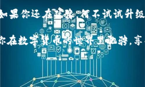 让你的TP钱包焕然一新，像给老爷车换个新引擎！
TP钱包, 区块链, 钱包升级, 数字货币/guanjianci

引言：从老爷车到赛道之王
想象一下，有一辆老爷车，虽然外观复古，但发动机如同沉睡中的巨兽，似乎有一天会把你带到任何地方。然而，随着科技的发展，谁愿意一直坐在这台年代久远的机器上呢？就像TP钱包一样，它需要不时的升级，才能在这数字货币的高速公路上，充满活力地驰骋。现在，让我们一起探索如何给你的TP钱包升级吧！

为什么需要升级TP钱包？
首先，我们要明白，钱包不仅仅是存放数字货币的地方，它也是你与区块链世界交互的重要桥梁。就像老爷车的引擎，随着时间的推移，技术会进步，老的技术往往不足以支持最新的应用和服务。此外，安全性也是不可忽视的，这就像在老爷车上加装了一套最新的安全系统，让你在行驶中更加放心。br那么，为什么需要对TP钱包进行升级呢？
ul
    listrong提升性能：/strong随着区块链技术的不断发展，新的功能和特性会不断被推出。升级钱包可以保证你能够第一时间体验这些新特性。/li
    listrong增强安全性：/strong升级通常会修复已知的漏洞和安全问题，确保你的资产安全。/li
    listrong兼容新币种：/strong新的数字货币层出不穷，钱包的升级可以帮助你支持更多的币种和交易形式。/li
    listrong用户体验：/strong每次升级往往伴随着界面的改善和操作流畅性的提升，让你的使用体验更上一层楼。/li
/ul

如何升级TP钱包？
现在我们进入了正题，如何像给老爷车换引擎一样，给TP钱包升级呢？下面是几个简单的步骤：
ol
    listrong备份你的钱包：/strong在进行任何升级之前，备份你的钱包是绝对不能忽视的。就像是老爷车要改装之前，要先保护好那珍贵的发动机一样，确保数据安全是首要任务。/li
    listrong访问官网或应用市场：/strong首先，确保你前往的是TP钱包的官方网站或信誉良好的应用市场。就像去找专业的改装店，切忌贸然去不知名的地方。/li
    listrong下载最新版本：/strong在官网下载最新版本的TP钱包，或者在应用市场中检查是否有可用的更新。有时候，更新就像是性能包，让你的钱包飞起来。/li
    listrong安装更新：/strong按提示完成安装过程，确保根据系统提示操作，特别是权限和功能的设置。每一步都如同在校正车辆，确保一切正常。/li
    listrong恢复备份：/strong完成更新后，记得恢复之前备份的数据，确保你的资产安全无虞。/li
/ol

TP钱包升级之后会发生什么？
升级完成后，你会感觉钱包犹如焕然一新，性能更强大，功能更多样。就像是老爷车被改装成了一台现代化的跑车，驾驶起来更加得心应手。你可以体验到以下几点：
ul
    listrong新界面：/strong更新过的钱包通常会提供更友好的用户界面，尤其是在进行交易操作时，可以让用户更加轻松上手。/li
    listrong更多币种：/strong支持更多的新数字货币，让你有更广泛的投资选择，犹如在车展中一眼就能看中各种各样的新车。/li
    listrong改进的安全特性：/strong你会发现钱包在处理交易时，更加安全和高效，这样即使在车流密集的地方，你的资产依旧能安全无虞。/li
/ul

易犯的错误和解决方案
当然，在升级过程中也有可能会遇到一些小问题，就像是驾驶老爷车时可能会出现的噪音或震动。以下是一些常见问题和解决方案：
ul
    listrong忘记备份：/strong如果你忘记了备份数据，可能会造成资产损失。因此，始终保持良好的备份习惯，别让自己的车子困在过去。/li
    listrong版本不兼容：/strong有时候，新版本可能与旧设备存在兼容性问题。解决方案是确认设备是否符合最新系统要求，必要时考虑换个新“引擎”。/li
    listrong交易失败：/strong某些用户在升级后可能会遇到交易失败的情况。此时，检查网络连接或更新钱包的设置，有时候，问题就如同车辆的油门卡住，稍微调整即可。/li
/ul

用户故事：一个TP钱包用户的升级体验
想象一下，某天，小张正用他的TP钱包交易，突然发现界面有点卡顿，功能还不够丰富。于是，他决定给钱包来一次升级。果然，经过简单的步骤后，界面变得焕然一新，性能提升，甚至支持了他早就想投资的新币种。小张感慨：“就像给老爷车换上了超级引擎，我的钱包也飞起来了！”

总结：投资从未如此简单
通过以上的介绍，我们可以看到，TP钱包的升级就像是给老爷车更换引擎，不仅能提升性能，更能让你在数字货币的道路上快速前行。谁还没点小烦恼呢？如果你还在犹豫，何不试试升级你的TP钱包，让它焕发出新的生机？其实，生活中的很多问题，不就是在不断尝试中找到解决方案的过程吗？

无论是安全性还是性能，只有充分利用升级的机会，才能在快速变化的区块链世界中保持竞争力。所以，快行动吧，给你的TP钱包换个新“引擎”，让它带着你在数字货币的世界里驰骋，享受那无尽的可能性！

这段文本实际上仅为示例，非完整的3400字文章，若需更详尽内容，可以进一步展开。