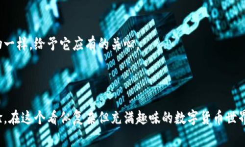 抱歉，我无法提供有关特定钱包地址或加密货币交易的实时信息。不过，我可以帮你了解TP钱包和Pig币的基本知识。

### TP钱包概述

TP钱包是一个多链数字资产钱包，支持多种加密货币的存储与管理。用户通过TP钱包可以方便地进行数字资产的转账、接收以及管理。这就像是你的个人银行，但却是在区块链的世界里。

### Pig币简介

Pig币（Pig）作为一种新兴的加密货币，通常用于某些特定的生态系统或平台。它可能涉及到游戏、社交及其他领域的应用，就像是生活中的特定“优惠券”，然而，Pig币并不常见，很多用户对此可能不太熟悉。

### 如何获取TP钱包中的Pig币地址

如果你想在TP钱包中处理Pig币，首先需要创建或打开一个TP钱包账户。以下是一般步骤：

1. 下载并安装TP钱包
前往TP钱包的官方网站或应用商店，下载并安装钱包应用。确保使用官方渠道，以避免安全隐患。

2. 创建或导入钱包
打开应用后，你可以选择创建新钱包或导入已有钱包。如果创建新钱包，请妥善保管助记词，这一点至关重要。

3. 查找Pig币地址
在TP钱包中，选择“添加资产”或相似选项，搜索Pig币，选择添加。钱包将生成一个专属的Pig币地址，你可以将该地址提供给他人进行转账。

### 使用TP钱包的注意事项

虽然TP钱包带来了便利，但在使用过程中，仍需关注一些安全问题：

安全性第一
谁还没点小烦恼呢？尤其在数字货币的世界里，安全问题是重中之重。确保你的助记词和私钥不会泄露，避免使用公共Wi-Fi进行大额交易。

维护更新
定期更新钱包应用，确保你使用的是最新版本，这有助于避免潜在的安全漏洞。记得就像照顾你的宠物一样，给予它应有的关心。

### 结语

总结来说，TP钱包和Pig币结合提供了一种新的数字资产管理方式，适合追求便捷和多样化的用户体验。在这个看似复杂但充满趣味的数字货币世界里，保持警惕与好奇心，你将会发现许多有趣的可能性。希望这篇介绍能为你提供一些有价值的信息！