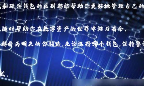 冷钱包与硬件钱包的区别：金融安全的两种守护者  
冷钱包, 硬件钱包, 数字货币, 安全性/guanjianci  

在数字货币的海洋中，有两座坚固的堡垒，分别是冷钱包和硬件钱包。它们就像是现代科技与古老财富的一对双子星，各自拥有独特的保护能力，守卫着你辛辛苦苦赚来的数字财富。那么，冷钱包和硬件钱包之间究竟有哪些区别呢？本文将带你深入这两个数字钱包的世界，探讨它们的特点、各自的优缺点，以及在数字货币管理中的最佳使用场景。

一、冷钱包：藏于深海的珍珠  
冷钱包，顾名思义，就是一种与互联网隔绝的数字货币存储方式。想象一下，海洋深处的珍珠，尽管美丽而珍贵，却很少受到外界的侵扰。这种安全性正是冷钱包的最大特征。

冷钱包通常以纸质钱包或设备的形式存在，用户可以将私钥写在纸上，或者通过生成不联网的硬件设备来保存私钥。尽管这种存储方式可能会让一些人觉得不够方便，但冷钱包的安全性毋庸置疑。冷钱包不会受到网络攻击、病毒、恶意软件等外界威胁的影响，是数字货币最安全的存储方式之一。

二、硬件钱包：护航数字财富的战士  
硬件钱包可以看作是冷钱包的一种，但它通常来说更加便捷。像一位兢兢业业的护卫，硬件钱包能够安全地存储私钥并允许用户随时访问自己的数字资产。

通过 USB 接口或蓝牙，硬件钱包能够与用户的电脑或手机连接。与软件钱包不同，硬件钱包将私钥保存在设备内，用户在进行交易时，私钥从不直接暴露在互联网上。这种设计也使得硬件钱包可以抵御许多常见的网络攻击。

三、冷钱包与硬件钱包的主要区别  
h41. 存储方式/h4  
冷钱包通过[[纸质钱包]]或不连接互联网的硬件设备保存私钥，而硬件钱包则是借助专门的设备（如 Ledger、Trezor）进行存储。冷钱包完全不参与网络活动，硬件钱包则在需要时可连接网络以进行交易。

h42. 安全性/h4  
在安全性方面，冷钱包拥有绝对的优势，它几乎不受网络攻击的影响。然而，硬件钱包也非常安全，因为它们通过多重身份验证和加密技术保护用户的私钥不被外泄。

h43. 便捷性/h4  
冷钱包在安全性上独占鳌头，但不够便利，通常需要手动输入私钥来进行交易。相对来说，硬件钱包在方便性上更胜一筹，用户可以通过简单的按钮操作轻松发起交易。

h44. 使用环境/h4  
冷钱包适合长期、大额存储，适合不频繁交易的投资者。硬件钱包则更适合那些希望在安全的前提下，灵活进行日常交易的用户。

四、选择冷钱包还是硬件钱包？  
最终，选择哪种钱包取决于个人的需求和使用场景。如果你是一位重度投资者，持有大量的数字资产，并且不准备频繁交易，冷钱包无疑是最安全的选择。反之，如果你是经常交易、希望保持资产流动性的投资者，硬件钱包将是一个更为便捷的选择。

无论你选择哪种钱包，都应当谨慎对待自己的私钥。记住，私钥就像你的银行密码，决不可轻易暴露！谁还没点小烦恼呢？

五、冷钱包和硬件钱包的未来  
随着数字货币市场的不断发展，冷钱包和硬件钱包也在不断演变。新技术的引入为这两种钱包带来了更多安全性和便捷性，例如多重签名、助记词等功能，使得用户在存储和管理数字资产时更加安心。

同时，越来越多的用户开始关注数字货币的安全性，整个加密货币生态的安全水平也在逐渐提高。无论你是数字货币的老玩家还是新手，了解冷钱包和硬件钱包的区别都能帮助你更好地管理自己的资产。

六、总结  
冷钱包和硬件钱包各有其独特的优势与应用场景。冷钱包如同海底的珍珠，静静守护着那些不愿被打扰的财富；而硬件钱包则是一位全天候的护卫，随时帮助你在数字资产的世界中游刃有余。

选择适合自己的钱包，将你的财富守护得妥妥的，这不仅是对自己投资的负责，更是对未来的期待。在这个充满机遇的数字时代，今天的每一个选择，都将为明天的你铺路。无论选择哪个钱包，保持警惕、精明投资，才能在这场数字财富的游戏中立于不败之地。

希望通过这篇文章，你能清楚冷钱包与硬件钱包之间的区别，找到最适合自己的财富保护方案。愿你的数字资产如同珍珠般璀璨，安全、稳妥、长久！  

以上的内容包括介绍冷钱包和硬件钱包的基本知识、功能对比、使用建议及其未来发展趋势，希望能够帮助用户更好地理解这两种数字货币存储方式。