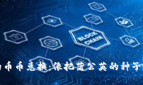 TP钱包中的币币兑换：像把蒲公英的种子送往交易所