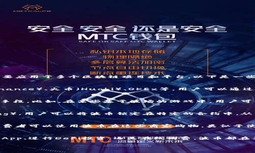 关于“波币”的使用平台，实际上波币（Bobi）是波场（Tron）生态中的一种加密货币，主要应用于多个区块链项目和平台。以下是一些常见的平台，可以使用波币进行交易或参与相关项目：

1. 交易所平台
波币通常可以在多个加密货币交易所进行交易。比如，一些知名的交易所，如币安（Binance）、火币（Huobi）、OKEx等，用户可以通过这些平台将波币兑换成其他主流数字货币，或将其存储在交易所提供的数字钱包中。

2. DApp（去中心化应用）
波场生态中有许多去中心化应用（DApp），这些应用通常支持波币作为交易或者支付手段。比如，在某些基于波场的游戏中，用户可能需要使用波币来购买道具或进行其他游戏内交易。

3. Staking与DeFi平台
为了获得被动收入，波币也可以用于一些去中心化金融（DeFi）平台进行质押（Staking）。用户可以将波币锁定在特定的合约中，从而获得相应的收益。这些平台可能包括一些波场专属的DeFi项目，如JustSwap等。

4. 在线支付和购物平台
随着波币的使用越来越普及，一些在线商家和平台也开始支持波币作为支付选项。消费者可以使用波币在这些商家购物，类似于使用比特币或以太坊支付。

总结
总之，波币作为一种数字资产在多种平台上都可以找到用武之地。无论是交易、参与DApp、进行DeFi投资，还是在线消费，波币都在不断扩展其应用场景。

请注意，参与任何加密货币投资或交易前，请务必做好充分的研究与风险评估。