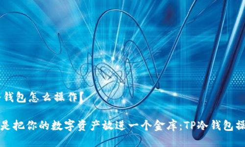## TP冷钱包怎么操作？

### 像是把你的数字资产放进一个金库：TP冷钱包操作全攻略
