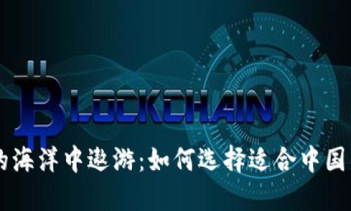 : 在数字货币的海洋中遨游：如何选择适合中国用户的交易APP