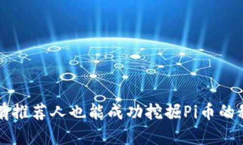 没有推荐人也能成功挖掘Pi币的秘籍