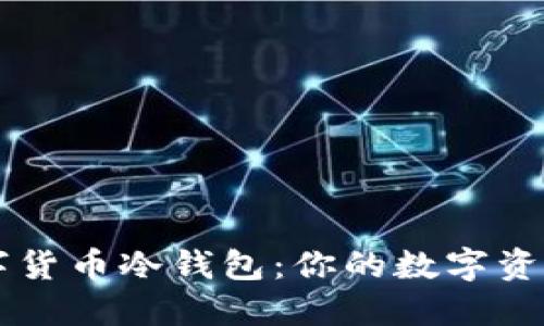 国产数字货币冷钱包：你的数字资产保险箱