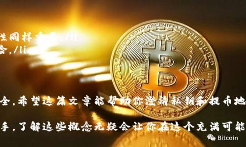 私钥和提币地址是两个不同的概念，理解它们的区别对于安全地管理你的加密货币非常重要。下面我将详细解释这两者的关系和各自的功能。

什么是私钥？
私钥是一串由随机数字和字母组成的字符，其作用类似于银行账户的密码，掌握了私钥，就相当于掌握了对相应账户的完全控制权。它是用来签署交易、转移加密货币的工具。只要有人拥有你的私钥，他们就可以把你存放在钱包中的所有加密货币转移到自己的账户中。

什么是提币地址？
提币地址，是指你在区块链上用来接收加密货币的地址。可以将其比喻为银行账户的账号，每一个提币地址都是由一串字符组成，通常以数字和字母混合的方式出现。这个地址是公开的，你可以分享给他人，以便他们向你发送加密货币。

私钥与提币地址的关系
提币地址是由私钥生成的，每一个私钥对应一个或多个提币地址。如果你想接收加密货币，你需要分享你的提币地址。如果你想发送加密货币，则需要用到私钥来签署交易。但需要注意的是，私钥是绝对保密的信息，任何人如果获得了你的私钥，就意味着他们可以控制与之关联的所有提币地址和相应的加密货币。

让我们用个比喻来理解
可以把私钥想象成你的家钥匙，而提币地址则是你的家门牌号。只有你自己拥有这把钥匙（私钥），而你可以随时告诉朋友你的门牌号（提币地址），让他们知道如何找到你。若有不速之客（黑客）得到了你的钥匙，那他们随时可以进入你的家（钱包），尽情享用里面的财物（加密货币）。

如何安全管理私钥和提币地址
管理私钥和提币地址的安全性至关重要，以下是一些建议：
ul
    listrong使用硬件钱包：/strong硬件钱包如Ledger或Trezor等，能够安全存储私钥，确保它们不会被恶意软件偷走。/li
    listrong备份私钥：/strong将私钥备份在多个安全的地方，以防丢失或损坏。/li
    listrong使用多重签名：/strong可以考虑使用多重签名钱包，让你在发送交易之前需要多个授权。/li
    listrong定期更改提币地址：/strong每次接收加密货币时使用新生成的提币地址，以提高隐私和安全性。/li
/ul

常见的误区
很多新手对私钥和提币地址存在误解，以下是常见的一些误区：
ul
    li**误区一：提币地址就是私钥** — 正如之前所说，这两者是截然不同的，提币地址是公开的，而私钥必须保密。/li
    li**误区二：只需记住提币地址即可** — 虽然提币地址不会丢失，但私钥的丢失会导致你丢失所有加密货币，记住私钥的安全性同样重要。/li
    li**误区三：可以将私钥分享给他人** — 无论什么情况下，绝对不能分享私钥，避开这个误区就避开了绝大部分的资金损失风险。/li
/ul

总结
在加密货币世界里，私钥和提币地址是必不可少的两个元素。通过理解它们的基本概念以及如何安全管理，可以有效保护你的资产安全。希望这篇文章能帮助你澄清私钥和提币地址的区别，迈出安全管理加密货币的重要一步。记住，知识就是力量，安全就是财富，谁还没点小烦恼呢？做好安全防护，让烦恼远离吧！

总之，掌握私钥的使用和提币地址的管理就如同你在现代社会中获取并保护财富的基本技能。无论你是资深玩家，还是初涉此道的新手，了解这些概念无疑会让你在这个充满可能性的虚拟世界中无畏前行。