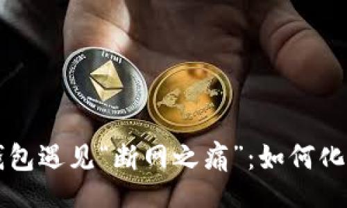 div
    当TP钱包遇见“断网之痛”：如何化危机为机遇