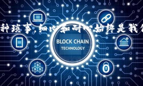 如何将TP钱包中的USDT提到火币？一场数字财富的旅行

在这个数字货币飞速发展的时代，钱包不仅仅是用来盛放钱币的工具，它更像是我们与数字资产世界的一扇窗。而TP钱包，作为数字资产存放与交易的重要平台，已经吸引了成千上万的用户。今天，我们就来聊聊如何将TP钱包中的USDT提到火币，这就像是一场财富的旅行，我们需要掌握一些技巧才能顺利到达目的地。

为什么选择火币交易所？

你可能会问，为什么选择将USDT提到火币？火币作为行业内头部交易所之一，致力于为用户提供安全可靠的交易环境和丰富的数字资产选择。想象一下，在这个庞大的“游乐场”中，你可以畅游于各种数字货币的海洋，投资、交易、赚取收益，一切都那么方便。而USDT则是你在这个游乐场中最重要的“门票”，可以让你自由进入各种“项目”。

准备工作：确保一切就绪

在我们踏上这场旅程之前，首先要确保一切准备妥当。具体步骤如下：

ol
    li确保你的TP钱包中有足够的USDT。/li
    li创建一个火币账户并完成实名认证。/li
    li找到你的火币USDT提现地址。/li
/ol

瞧，这些步骤就像是我们买票前需要仔细检查的行程安排，确保一切都在掌控之中。

获取火币USDT地址

接下来，我们需要在火币上获取USDT提现地址。你可以这样做：

ol
    li登录到你的火币账户。/li
    li点击“资产”栏，然后选择“充值”。/li
    li在充值页面中选择USDT，系统会生成一条地址。/li
/ol

这条地址就像是通往火币游乐场的VIP通道，记得把它复制下来，千万不要失误哦！

将USDT从TP钱包提取到火币

现在，所有的准备工作已经完成，可以开始提币了！以下是具体操作步骤：

ol
    li打开你的TP钱包，找到USDT的资产界面。/li
    li选择“提现”选项。/li
    li在 “提币地址” 栏中粘贴之前复制的火币地址。/li
    li输入提取金额，确保金额不超过TP钱包中的余额。/li
    li确认信息无误后，点击“确认提现”。/li
/ol

在这里，如果你体验到一点小紧张，也完全可以理解，毕竟人生地不熟，在这过程中仔细核对信息，总是好的。不过，相信我，一切都会顺利的！

等待到账

完成以上步骤后，你就可以静静等待USDT到账了。通常情况下，到账速度还是比较快的，但也有可能因为网络拥挤出现延迟。所以，这个时候你可以放松心情，忍不住和朋友聊聊你的数字货币投资计划，当然，深入讨论的时候，记得要“谨慎行事”。

提到火币后的操作

一旦你的USDT到达火币，你就可以开始在这个“游乐场”中尽情游玩了！你可以选择交易其他数字货币、进行投资，甚至参与火币平台上的各种活动。无论是选择持币待涨，还是频繁交易，都完全看你的兴趣和策略。就像在游乐场中，你可以选择过山车，也可以选择旋转木马，岂不美哉？

总结：数字货币的魅力与智慧投资

将TP钱包中的USDT提到火币，看似复杂的过程，实际上只是一次简单的财富交换旅程。记得，无论是在虚拟货币的世界中移动资产，还是在生活中处理各种琐事，细心和耐心始终是我们必不可少的伙伴。所以，在投资的路上，保持冷静、谨慎前行，总能找到属于自己的那条光明大道。

TP钱包, 火币, USDT, 数字货币/guanjianci
如何将TP钱包中的USDT提到火币？一场数字财富的旅行