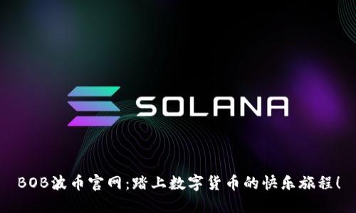 BOB波币官网：踏上数字货币的快乐旅程！