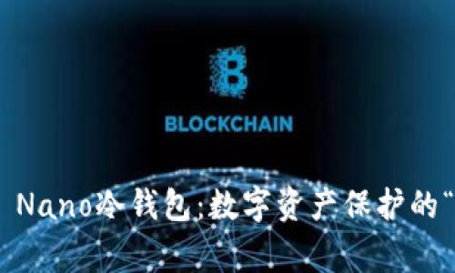 Ledger Nano冷钱包：数字资产保护的“护身符”