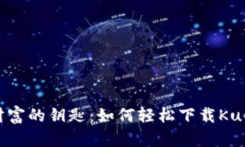 掌握未来财富的钥匙：如何轻松下载KuCoin交易所