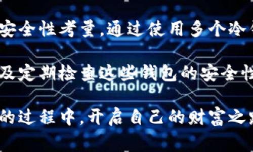 在数字货币的世界里，冷钱包是保护你的数字资产的一种安全方式。冷钱包由于不连接互联网，通常被认为是比热钱包更安全的选择。对于许多加密货币的投资者来说，了解数字冷钱包可以申请的数量是非常重要的，因为这关系到资产的安全性和管理的便利性。下面我们将详细探讨这个问题。

冷钱包是什么？

数字冷钱包是一种离线存储加密货币的方式，通常以硬件设备或纸质形式存在。它们的设计初衷是为了提供更高的安全性，防止黑客攻击和病毒感染。冷钱包的工作原理是将私钥保存在不连接互联网的环境中，确保任何人无法轻易访问这些私钥。

想象一下，冷钱包就像一个保险箱，只有在你需要时才打开。相比之下，热钱包就像是放在大街上的钱包，随时可能被人注意到。而冷钱包则是深藏于你的家中，一个需要密码和特别权限才能打开的地方。

冷钱包可以申请几个？

关于数字冷钱包数量的问题，实际上并没有一个固定的答案。因为不同的用户需求、持有的加密资产类型和金额、以及安全性需求，都会影响到冷钱包的数量选择。

一般来说，每位用户可以根据自身的需要申请多个冷钱包。例如，如果你有多种不同的加密货币，可能需要不同类型的钱包来存储这些资产。在这种情况下，一些用户可能会选择为每种货币申请一个冷钱包。而其他用户可能会选择将所有资产都存入一个冷钱包，以便于管理和备份。

为什么需要多个冷钱包？

有几个理由说明为什么有时候申请多个冷钱包是个好主意：

ul
    listrong资产分散： /strong就像投资组合的原则，将资产分散在多个钱包中，可以减少风险。如果其中一个钱包被损坏或丢失，其他钱包中的资产依然安全。/li
    listrong不同货币的支持： /strong不同的冷钱包可能支持不同类型的加密货币。如果你投资了多种加密货币，可能需要不同的钱包来对应。/li
    listrong组织和分类： /strong为不同的目的申请不同的钱包，比如一个用于长期保存，一个用于日常交易，这样可以让管理更加清晰。/li
    listrong安全性增强： /strong如果每个冷钱包都有不同的备份方法和恢复程序，这可以在安全性方面提供另一重保护。/li
/ul

选择冷钱包时需考虑的因素

在选择冷钱包和决定申请数量时，有几个因素需要考虑：

h4安全性/h4
不同冷钱包的安全性差异可能很大。某些硬件钱包配备了高级的安全功能，而另一些则可能较简单。在选择冷钱包时，务必要仔细研究，选择信誉良好的品牌。

h4用户友好性/h4
尤其对于新手用户，冷钱包的用户界面和操作便利性也是非常重要的。复杂的操作可能导致错误，从而导致资产丢失。

h4支持的加密货币/h4
确保所选的钱包支持你持有的所有加密货币。如果你是多种货币的投资者，选择一个多币种钱包可能会更方便。

h4备份和恢复选项/h4
备份和恢复功能是一个关键因素。选择一个提供良好的备份功能的钱包，可以在丢失设备时轻松找回资产。

如何存储冷钱包？

冷钱包的存储不仅仅是简单地将其放在某个地方。在使用冷钱包的同时，确保它们的安全至关重要：

ul
    listrong物理安全： /strong将冷钱包存放在安全的地方，例如保险箱或隐蔽的地方，不让他人轻易接触。/li
    listrong备份： /strong务必保持冷钱包的备份，特别是种子短语或私钥的备份，以防钱包丢失或损坏。/li
    listrong定期检查： /strong定期检查你的冷钱包状态和备份的完整性，以确保没有问题。/li
/ul

总结

对于想要有效管理数字资产的用户来说，冷钱包是一种不可或缺的工具。关于申请冷钱包的数量，没有固定的限制，取决于用户的需求和安全性考量。通过使用多个冷钱包，用户可以更好地保护自己的资产，增强安全性，同时保持资金的灵活性。

在数字货币的世界里，管理我们的资产就像是一场投资的冒险。无论你是新手还是老手，配置合适的冷钱包数量、了解如何操作冷钱包以及定期检查这些钱包的安全性，都是我们在这场冒险中取得成功的关键。谁还没点小烦恼呢？只要我们谨慎行事，就能在这片充满希望与挑战的数字海洋中，稳步前行。

总之，冷钱包不仅是保护我们的资产的护身符，更是我们数字生活的得力助手。希望每一个关注加密货币的朋友，都能在合理配置冷钱包的过程中，开启自己的财富之路！