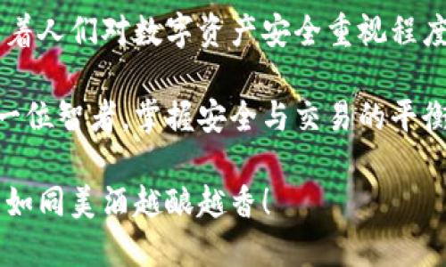 冷钱包的秘密：数字资产的保险箱，但能不能买卖？
冷钱包, 数字资产, 买卖, 交易/guanjianci

什么是冷钱包？
冷钱包，就像是一座安全可靠的保险箱，专门用于存放我们心爱的数字货币。它与银行柜台的关系就像是我们和身边的好朋友——既熟悉又信任。许多朋友对冷钱包的认识仅限于“安全”，但其实它的内涵远不止于此。

冷钱包的种类：各有千秋
冷钱包主要分为硬件钱包和纸钱包两大类。硬件钱包就像是一台小型安全专机，能够保证你的数字资产如同金子般安全。而纸钱包，则是将密码和私钥写在纸上，古老而又新潮，犹如把财富藏于古老的卷轴之中。

冷钱包的购买与出售：可行的交易吗？
说到冷钱包买卖，或许你会问：“我能把手头的硬件钱包或纸钱包卖出去吗？”这就像把一个安全的保险箱转手给别人，当然是可以的！但出售数字资产时，你必须确保资产仍然安全无虞，比如检查私钥和密码的是否正确。

小心！交易中的套路
在这片神秘而广阔的数字币海洋之中，很多人在交易冷钱包时，可能会遇到一些小“烦恼”。也许你会问：“谁家没有个小烦恼呢？”这就对了，交易冷钱包也要小心谨慎，避免掉入交易骗局。

如何安全地进行冷钱包的交易？
安全交易冷钱包的要素就像是坐船出海之前，检查好每一块木板。首先选择可靠的交易平台，比如那些口碑良好的线上商店。其次，交易前，确保你的冷钱包里没有保留价值较高的资产，或者清除其中的敏感信息。

如何评估冷钱包的价值？
就像评估一件艺术品的价值一样，冷钱包的价值也是多因素的结果。品牌、型号、功能以及外观都可以影响其市场价格。想要在买卖中获得满意的结果，不妨多花些时间做一些市场调查。

常见的冷钱包推荐
市场上有很多品牌的冷钱包，每一个都有其独特的特性和优势。比如Ledger和Trezor都颇受欢迎，使用者们常将其视为价值连城的“保险箱”。

总结：冷钱包交易的未来
在数字经济日益盛行的今天，冷钱包的买卖不仅仅是一种需求，更是一个令人兴奋的话题。随着人们对数字资产安全重视程度的提高，冷钱包的市场将会越来越广阔。

不管你是在买卖冷钱包的路上，还是在寻找更安全的数字资产存储方式，希望你始终都能像一位智者，掌握安全与交易的平衡！

冷钱包的世界就像是一场游戏，规则透视着我们，每一步都需要智慧与谨慎。愿你的数字资产如同美酒越酿越香！