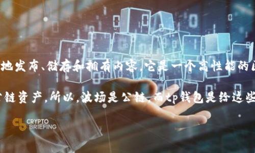 tp钱包并不直接涉及波场是否为公链的问题，但可以给您一个相关的解答。

波场（Tron）是一种公有区块链平台，旨在通过去中心化的方式，允许用户自由地发布、储存和拥有内容。它是一个高性能的区块链网络，具有高吞吐量和低延迟的特点，适合于构建去中心化应用（DApp）。

tp钱包（TokenPocket）是一个多链支持的钱包，应支持包括波场在内的多种公链资产。所以，波场是公链，而tp钱包是给这些公链用户提供资产管理和交互的平台。

如果您对波场或tp钱包有更具体的问题，欢迎随时问我！