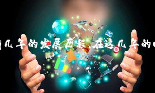 TP钱包（TokenPocket）是一个多链数字钱包，支持多种区块链资产的管理与交易。TP钱包于2018年推出，至今已经有几年的发展历程。在这几年的时间里，TP钱包不断用户体验，增加了对多种币种和链的支持，逐渐成为了一个在区块链行业内备受认可的钱包之一。

如果你对TP钱包或区块链等相关话题有更深入的问题，欢迎随时询问！