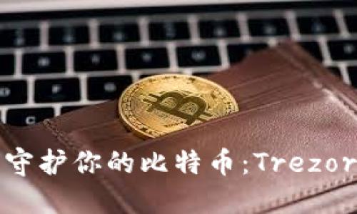 像保镖一样守护你的比特币：Trezor冷钱包详解