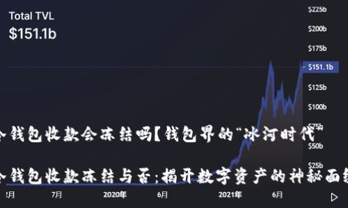 冷钱包收款会冻结吗？钱包界的“冰河时代”

冷钱包收款冻结与否：揭开数字资产的神秘面纱