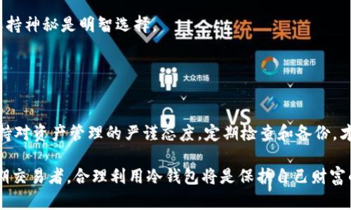 冷钱包：像金库一样安全的数字资产保护方案

GUANJIANCI冷钱包, 数字资产, 安全性, 区块链

什么是冷钱包？
在这个数字资产飞速发展的时代，冷钱包宛如一个金库，为我们的虚拟财富提供了最坚实的保护。冷钱包（Cold Wallet）是指一种不连接互联网的存储设备，用于存储加密货币及其他数字资产。就像一个被重重保险的金库，将你的财富妥帖地收藏在里面，避免了黑客的侵犯与网络安全问题的困扰。

冷钱包的种类
冷钱包的种类繁多，我们可以根据功能和使用场景来选择合适的冷钱包。

1. **硬件钱包**：类似于USB驱动器，它将用户的私钥离线存储，并只在需要交易时与互联网连接。主流品牌如Ledger和Trezor可谓是硬件钱包的代表，如同一把精密的钥匙，确保你数字资产的安全。

2. **纸钱包**：将你的私钥和公钥手动打印或写在纸上，避免了所有数字设备的接触。虽然朴实无华，但如同我们老一辈的存钱罐，安全又可靠，前提是要妥善保管这张纸呦！

3. **冷储存**：这是一种更加极致的方法，通过特殊的程序将私钥以冷冻状态存储，仅在极少数情况下使用。如同储藏美酒，只有重要时刻才会品尝，让人倍感珍贵。

冷钱包的优点
冷钱包的优点就像是那层厚厚的铁门，让你的数字资产如同金库里的黄金，安全而难以窃取。

1. **安全性**：冷钱包不与互联网直接连接，避免了黑客攻击的风险，确保了资产的安全性。网络上那么多磕磕碰碰的事件，谁还没点小烦恼呢？有了冷钱包，安全感瞬间up！

2. **掌控权**：使用冷钱包，你可以完全掌控自己的私钥，避免了将资产交给交易平台的风险。这就像是亲自把钱藏在自家抽屉里，而不是寄存在银行里等着“打理”。

3. **长时间保存**：冷钱包特别适合那些长时间不交易的用户。长时间没动的财富就像被遗忘在时间长河中的宝藏，等待着被发掘。

使用冷钱包的最佳实践
在使用冷钱包时，注意一些最佳实践，可以确保你的资产更加安全。就像盖好房子的门窗，才能更好地抵御风雨。

1. **安全备份**：务必定期备份你的冷钱包和私钥，并将备份存放在安全的位置。别让一张纸或一个小设备决定了你数字资产的命运了。

2. **避免共享信息**：不要在社交媒体或公共场合分享你的冷钱包信息。这就如同你不会随意告诉别人你家里的密码一样，保持神秘是明智选择。

3. **定期检查**：定期检查冷钱包的功能，确保一切正常。就像看看你家的水管是否漏水，防患于未然总是好的。

总结
冷钱包是数字资产保护的最佳选择，宛如那金光闪闪的金库，确保你的财富安全。然而，使用冷钱包并不是放松警惕的理由。保持对资产管理的严谨态度，定期检查和备份，才能让这座金库更加牢固，无惧各种风险！

在这个充满挑战和变化的数字经济时代，冷钱包为我们提供了一种相对安全的资产存储解决方案。无论是长期投资者还是短期交易者，合理利用冷钱包将是保护自己财富的重要措施。记得，数字时代的安全防护，谁都不能掉以轻心！