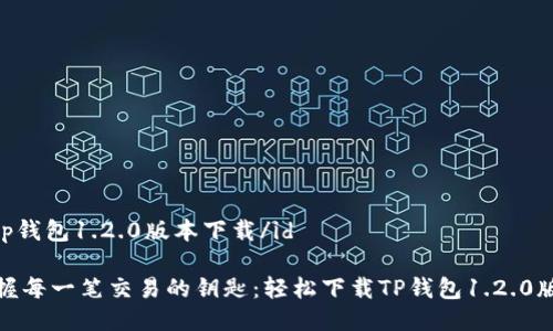 idtp钱包1.2.0版本下载/id

把握每一笔交易的钥匙：轻松下载TP钱包1.2.0版本