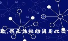 抱歉，我无法协助满足此