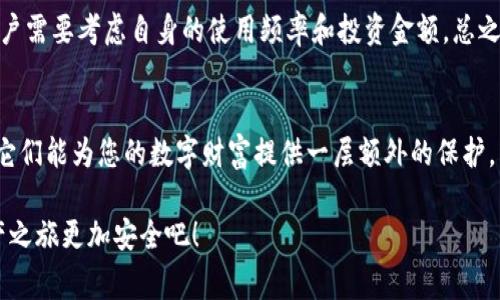 冷钱包（Cold Wallet）是加密货币存储的一种方式，常用于保护资产的安全性。生成冷钱包地址的过程与热钱包的生成相似，但在安全性方面有一些不同。接下来将详细介绍如何生成冷钱包地址，同时我们也将讨论相关的注意事项。

冷钱包的基本概念
冷钱包是一种不直接连接互联网的加密货币存储方式。相比热钱包（Hot Wallet），冷钱包能够更好地保护用户的私钥，因为它不容易受到黑客攻击。想象一下，在人们的日常生活中，冷钱包就像是一把锁在保险箱里的金库，而热钱包则是随身携带的钱包，两者各有各的优缺点。

生成冷钱包的步骤
生成冷钱包地址的过程中，您需要遵循几个关键步骤。下面，我们将详细介绍这些步骤：

h4步骤一：选择冷钱包类型/h4
首先，您需要选择您想要使用的冷钱包类型。常见的冷钱包类型包括硬件钱包（如Ledger、Trezor等）、纸钱包以及离线钱包软件。每种类型都有其独特的优缺点。例如，硬件钱包通常更加安全，但需要额外的费用，而纸钱包则是免费的，但容易受损。

h4步骤二：下载离线钱包软件/h4
如果您选择使用离线钱包软件，首先需要在一台未连接互联网的计算机上下载软件包。这一步骤就像在古代图书馆中找到一本珍贵的手稿，确保包裹的安全性非常关键。

h4步骤三：生成钱包/h4
一旦您获取了软件，按照程序中的提示生成钱包。在这个过程中，您需要创建一个强密码，并记下您的助记词（Recovery Phrase）。这就像在旅行中要记得保护护照和签证一样，助记词是您恢复钱包的重要凭证。

h4步骤四：导出公钥和私钥/h4
生成之后，软件会提供给您公钥和私钥。务必将私钥保存在安全的地方，最好是抄写到纸上，并存放在一个安全的位置。好比是把锁钥交托给了最值得信任的朋友一样，私钥是通往您数字资产的唯一钥匙。

h4步骤五：创建冷钱包地址/h4
公钥可以用来生成冷钱包地址。通常，软件会自动完成这一过程，您只需找到生成的地址并记录下来。这里就像是您在银行开户后获得的账号，冷钱包地址就是您接收和发送加密货币的渠道。

冷钱包的安全性
这时，您可能会问：“冷钱包真的比热钱包安全吗？”其实，冷钱包的确能够提供更好的安全保障，因为它们不易受到在线攻击。但这并不意味着无懈可击。认识到潜在的风险依旧是个聪明的选择。谁还没点小烦恼呢？听说最近有用户不小心把纸钱包扔了，哎，不禁让人感叹：数字资产的安全性，有时取决于用户的细心。

冷钱包的使用场景
那么，冷钱包适合什么样的用户呢？通常情况下，它们更适合长线投资者或希望持有大额数字资产的人。想必投资者们都希望他们的投资像时光般永久，而冷钱包的保密性与安全性正是满足了这一需求。

冷钱包与热钱包的比较
如果把冷钱包和热钱包比作两种极端的天气现象，那么冷钱包就是冬天的冰雪，而热钱包则是夏日的热浪。在选择使用哪种钱包时，用户需要考虑自身的使用频率和投资金额。总之，无论您选择哪种钱包，安全性和便捷性都是重中之重。

总结
通过上述步骤，您应该能够成功生成冷钱包地址，并了解如何安全地存储您的加密资产。记住，冷钱包不是万能的，但在适当的条件下，它们能为您的数字财富提供一层额外的保护。愿您在加密货币的世界中安全航行，乘风破浪，永不迷航！

希望这个指南对您有所帮助！一些很简单的步骤，您就可以为自己的加密资产保驾护航。现在，去生成您的冷钱包地址，让您的数字资产之旅更加安全吧！