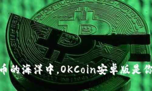 在数字货币的海洋中，OKCoin安卓版是你的导航仪