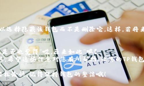 在TP钱包中，观察钱包是一个很有用的功能，可以让用户方便地查看其它钱包的资产，而不必实际拥有该钱包的私钥或助记词。虽然具有这种监控访问的好处，但有时用户可能希望删除观察钱包以简化界面或出于安全考虑。下面将为您详细介绍如何删除TP钱包中的观察钱包。

什么是观察钱包？
观察钱包是指用户可以在TP钱包中添加的，不需要私钥的钱包地址。这种钱包的设计初衷是让用户能够查看资源，而无需进行任何交易或管理。例如，您可能想看看某个朋友或某个知名项目的钱包余额，但是自己并不打算拥有那个钱包。这就需要使用观察钱包的功能。

如何添加观察钱包
在删除观察钱包之前，您可能需要了解如何添加观察钱包。其实很简单，只需几个步骤：
1. 打开TP钱包，进入主界面。
2. 找到“添加钱包”或“新建钱包”的选项。
3. 选择“观察钱包”。
4. 输入钱包地址及名称，确认无误后添加。
如此，通过观察钱包，您将能随时监控到该地址的资产变化，而无需管理大量私人密钥！

如何删除观察钱包
面对复杂的钱包界面，想把不再需要的观察钱包删除掉吗？跟着我这个“指南针”，让我们一起走出这条迷雾之路吧：
1. 打开TP钱包，进入主界面。
2. 找到您想要删除的观察钱包。
3. 长按该钱包的名称，您应该会看到一个“删除”选项。
4. 点击“删除”，系统会弹出确认框，告知您是否确认删除。
5. 确认后，该观察钱包便会从您的列表中消失。
就像整理房间一样，删除掉不必要的东西总是让人心情愉快，岂不是么？

删除观察钱包后的影响
删除观察钱包后，注意，这意味着您将无法再查看该地址的资产情况。如果您只是暂时不需要观察某个钱包，您也可以选择隐藏该钱包而不是删除它。这样，若将来想查看又不记得地址，也不至于手忙脚乱。总之，选择权在您手中。

小总结
删除观察钱包其实很简单，就像是清理抽屉一样，按需而行即可。不知道删除观察钱包的朋友们，在看到这些步骤后，是否也觉得“哎，原来如此”呢？
谁还没点小烦恼呢？我们时常需要在数字海洋中找寻自己的小岛，而观察钱包，只是我们随意拜访另一座小岛的工具。希望这些信息对您有所帮助，让您的TP钱包使用更加得心应手。

这篇文章的目标，不仅是教您如何删除观察钱包，更希望通过分享这种简单而有趣的操作，能让您的加密货币旅程轻松愉快。记得保持钱包的整洁哦！