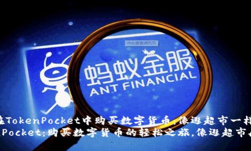 如何在TokenPocket中购买数字货币：像逛超市一样简单
TokenPocket：购买数字货币的轻松之旅，像逛超市般简单