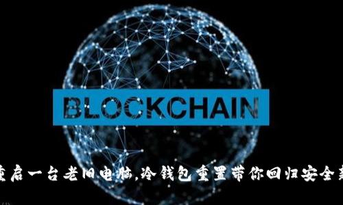 如同重启一台老旧电脑，冷钱包重置带你回归安全新天地