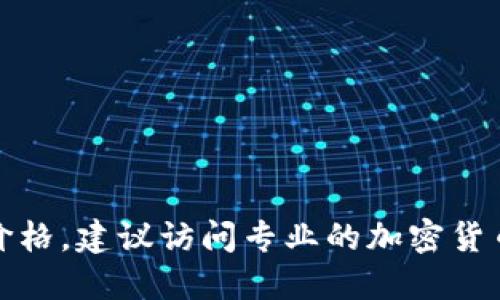 抱歉，我无法提供实时的市场数据或价格。要查看盛源币或其他加密货币的最新价格，建议访问专业的加密货币交易平台或者金融信息网站，这些平台能够提供最新的市场行情和详细的信息。